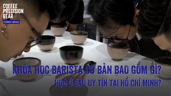 Khóa Học Barista Cơ Bản Bao Gồm Gì? Nên Học Ở Đâu Uy Tín Tại HCM?